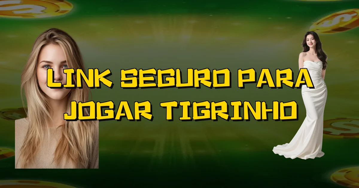 Link Seguro Para Jogar Tigrinho Oficial