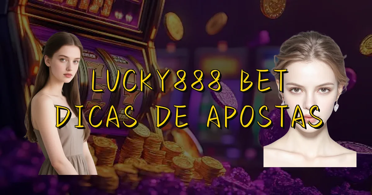 Lucky888 Bet Dicas De Apostas Oficial