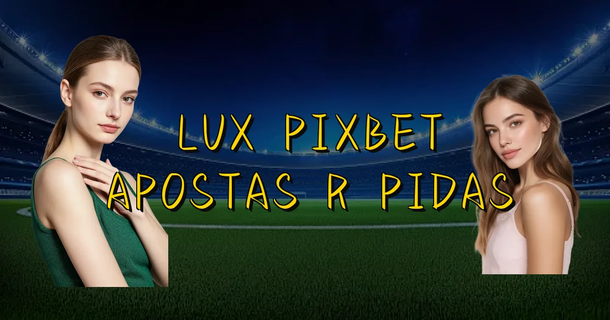 Lux Pixbet Apostas Rápidas Oficial