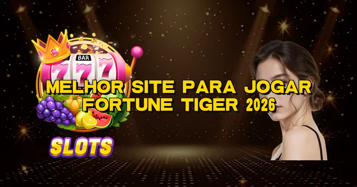 Melhor Site Para Jogar Fortune Tiger 2026 Oficial