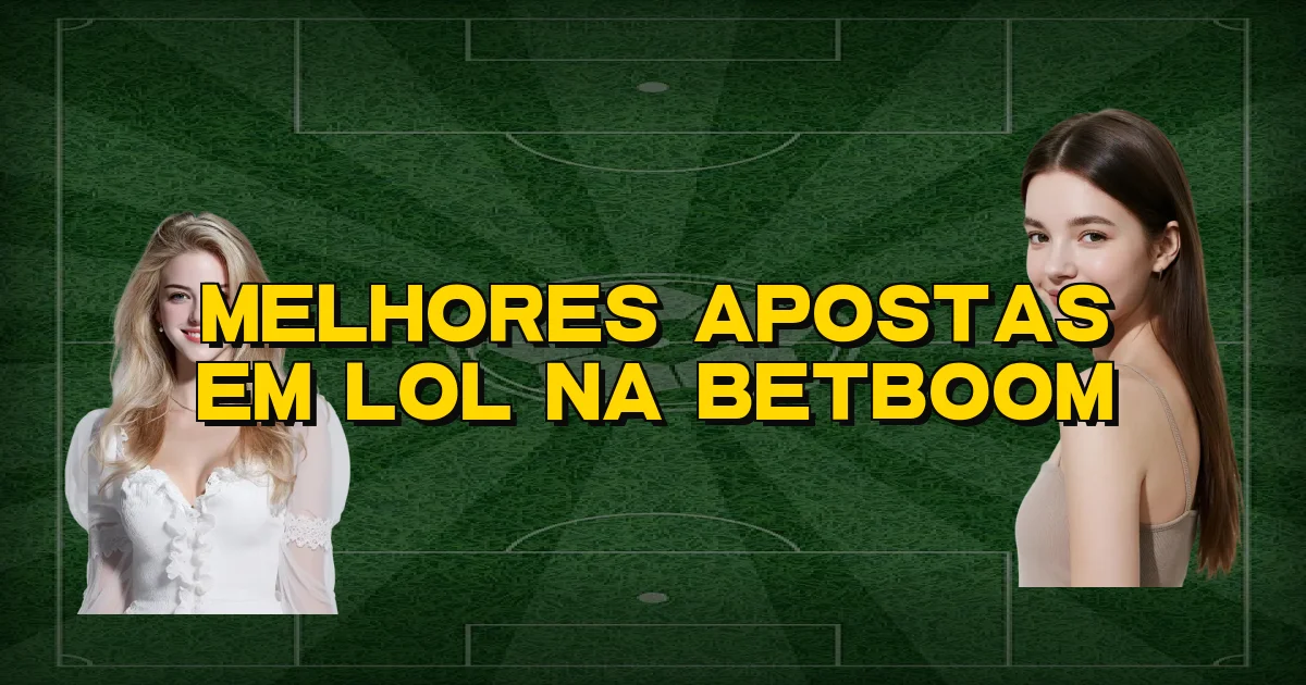 Melhores Apostas Em Lol Na Betboom Oficial