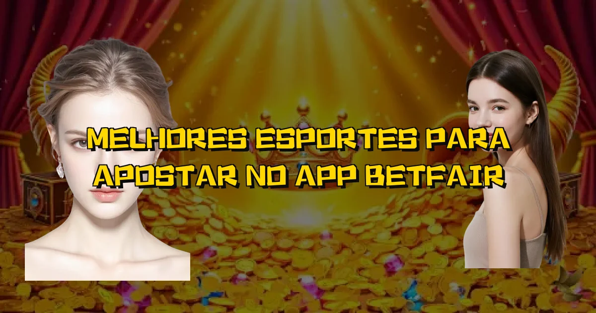 Melhores Esportes Para Apostar No App Betfair Oficial