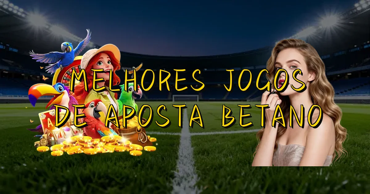 Melhores Jogos De Aposta Betano Oficial