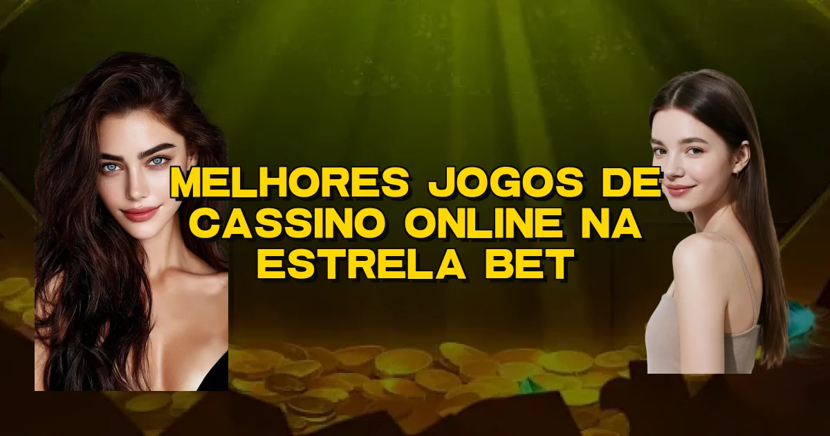 Melhores Jogos De Cassino Online Na Estrela Bet Oficial