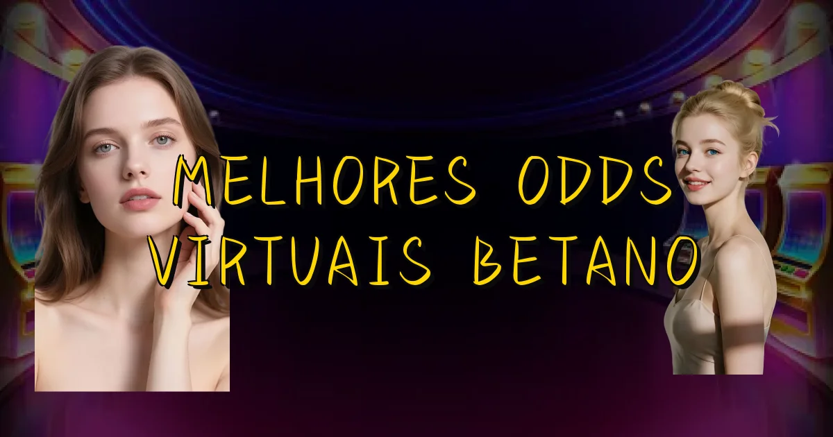 Melhores Odds Virtuais Betano Oficial