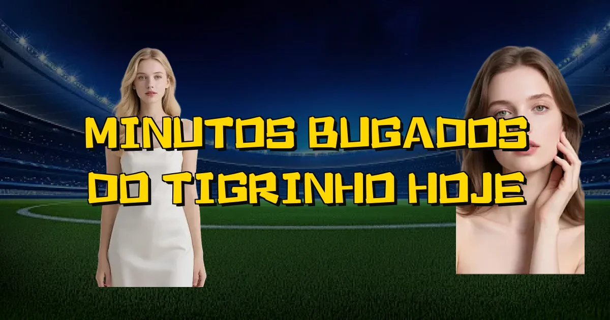 Minutos Bugados Do Tigrinho Hoje Oficial
