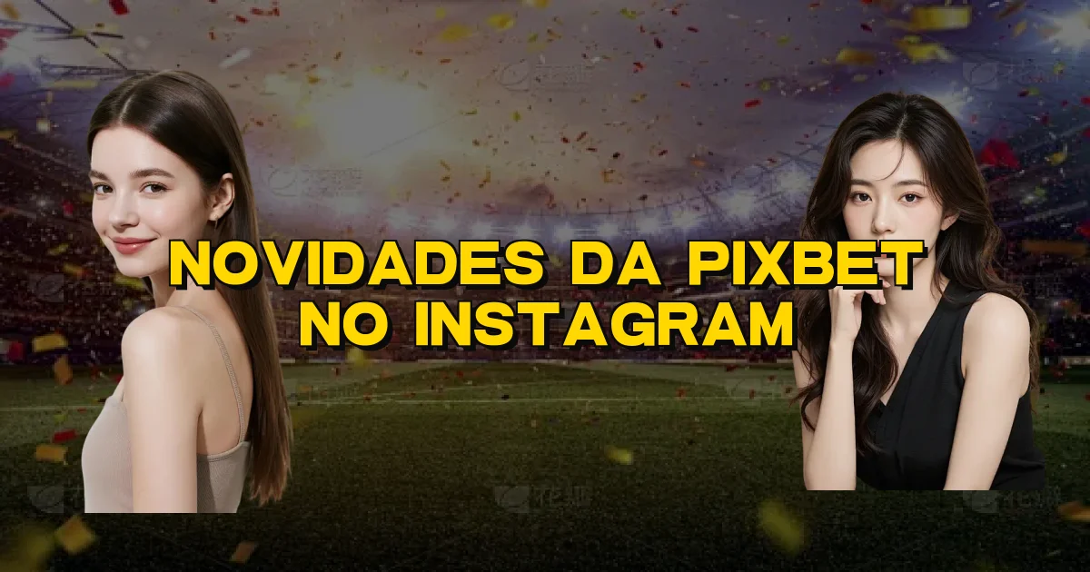 Novidades Da Pixbet No Instagram Oficial