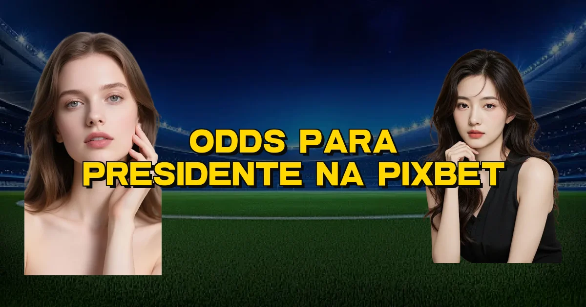 Odds Para Presidente Na Pixbet Oficial