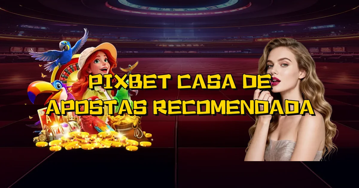 Pixbet Casa De Apostas Recomendada Oficial
