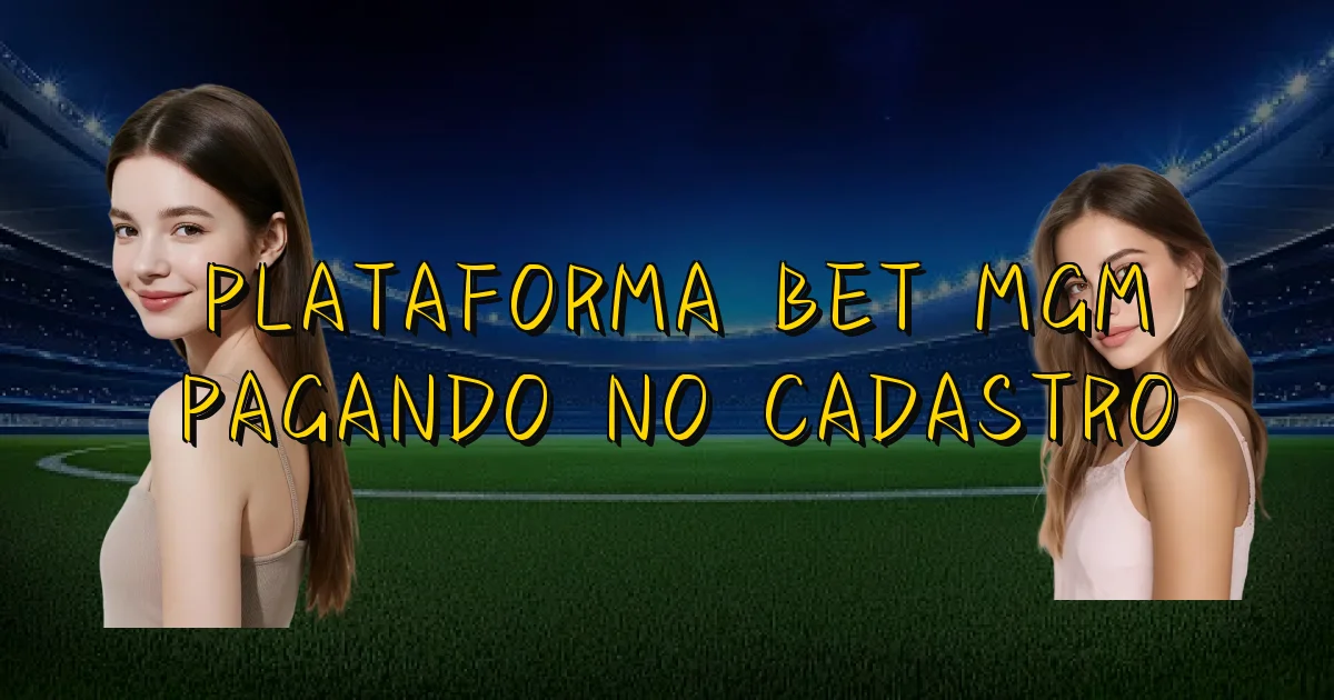 Plataforma Bet Mgm Pagando No Cadastro Oficial
