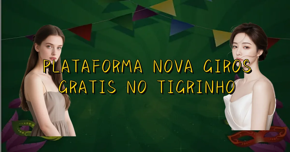 Plataforma Nova Giros Gratis No Tigrinho Oficial