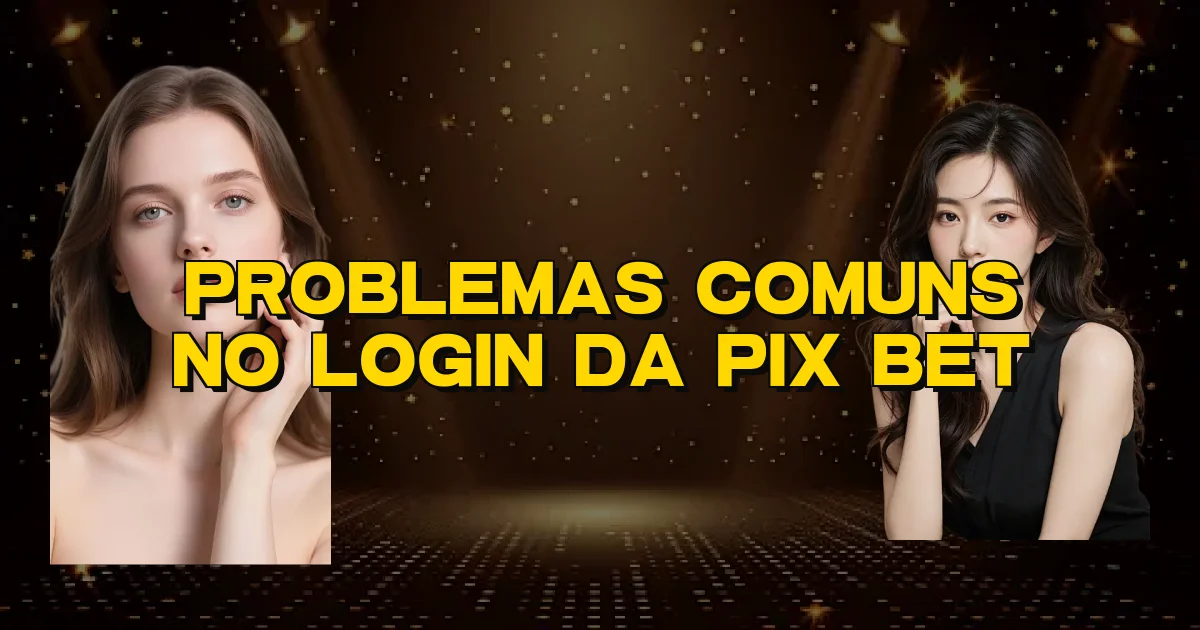 Problemas Comuns No Login Da Pix Bet Oficial