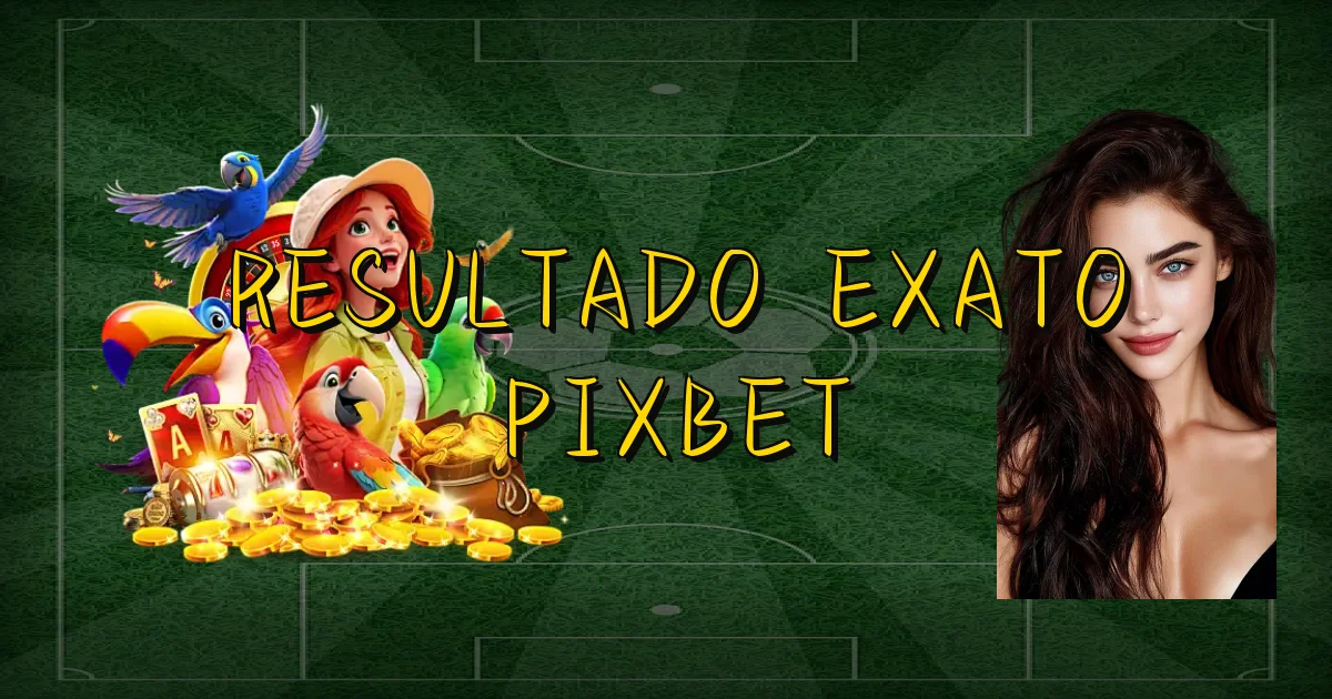 Resultado Exato Pixbet Oficial