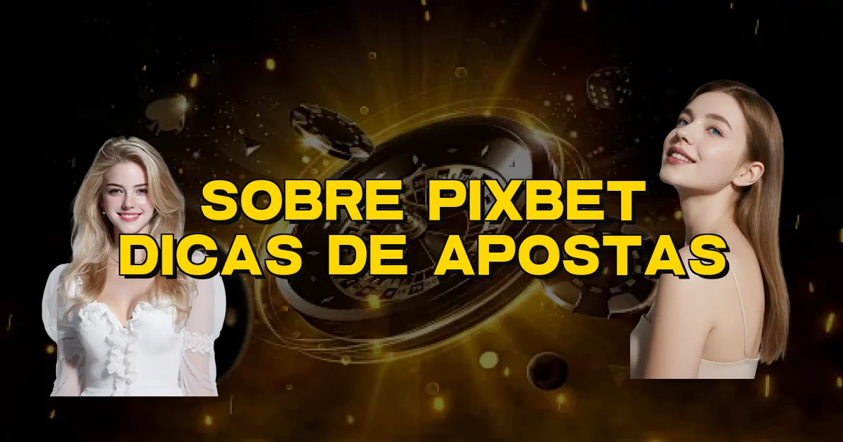 Sobre Pixbet Dicas De Apostas Oficial