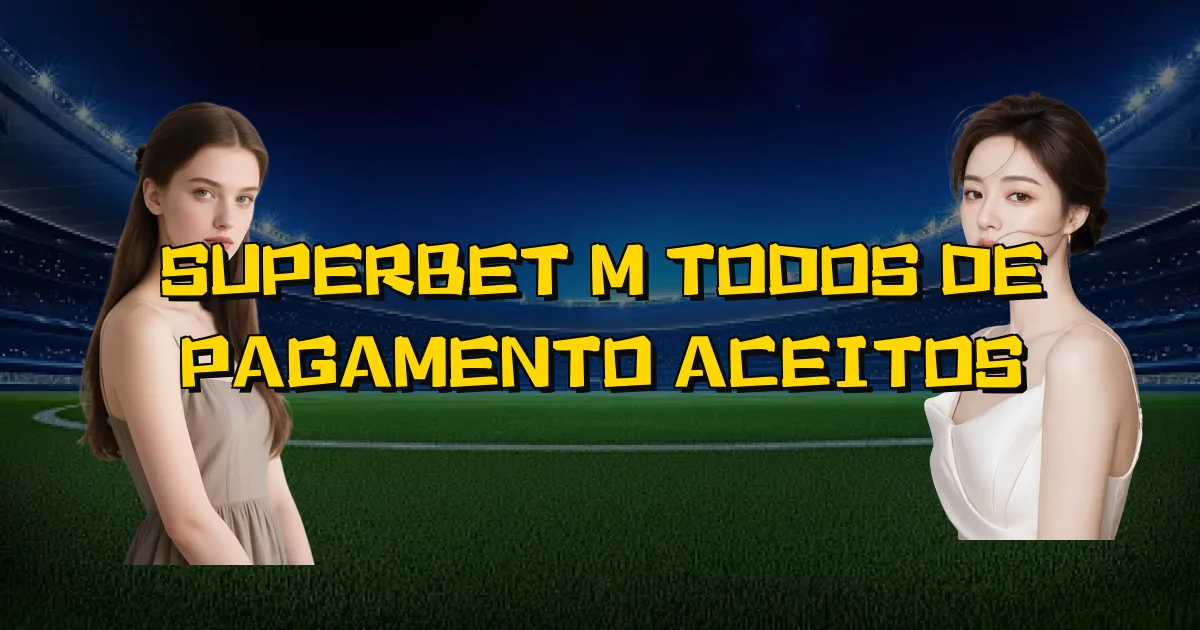 Superbet Métodos De Pagamento Aceitos Oficial