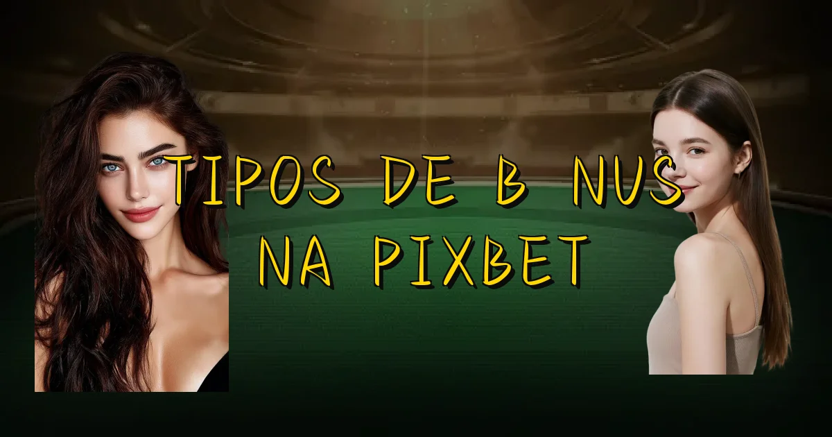 Tipos De Bônus Na Pixbet Oficial