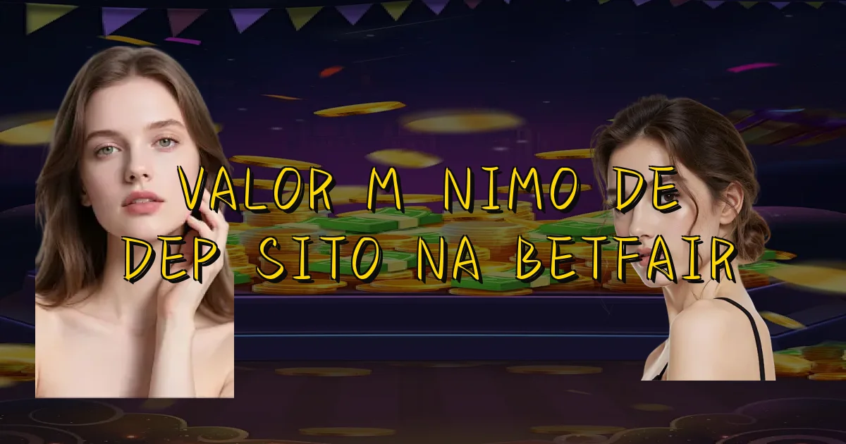 Valor Mínimo De Depósito Na Betfair Oficial